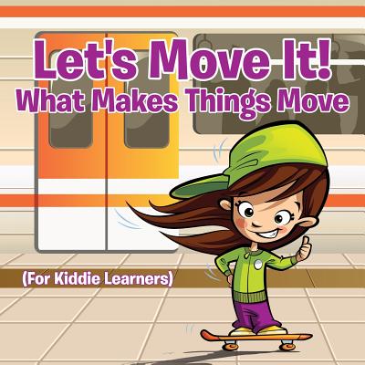 Let's Move It! What Makes Things Move (For Kiddie Learners) Cover Image