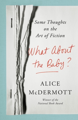 What About the Baby?: Some Thoughts on the Art of Fiction By Alice McDermott Cover Image