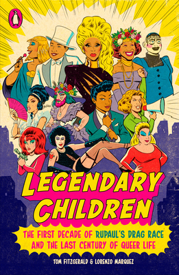Legendary Children: The First Decade of RuPaul's Drag Race and the Last Century of Queer Life By Tom Fitzgerald, Lorenzo Marquez Cover Image
