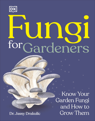 Fungi for Gardeners: Know Your Garden Fungi and How to Grow Them By DK Cover Image