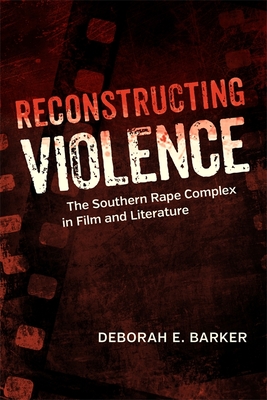 Reconstructing Violence: The Southern Rape Complex in Film and Literature (Southern Literary Studies) Cover Image