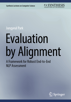 Evaluation by Alignment: A Framework for Robust End-To-End Nlp Assessment (Synthesis Lectures on Computer Science)