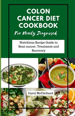 Colon Cancer Diet Cookbook For Newly Diagnosed By Carol McClelland Cover Image