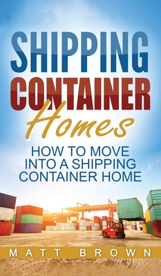 Shipping Container Homes: How to Move Into a Shipping Container Home (a Step by Step Guide) Cover Image