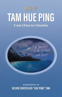 Tam Hue Ping: From China to Colombia: A Journey in Faith, Vocation, and Service Cover Image