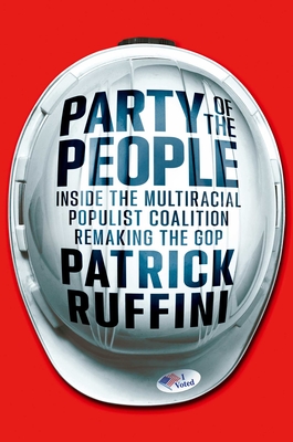 Party of the People: Inside the Multiracial Populist Coalition Remaking the GOP By Patrick Ruffini Cover Image