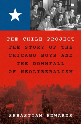 The Chile Project: The Story of the Chicago Boys and the Downfall of Neoliberalism cover