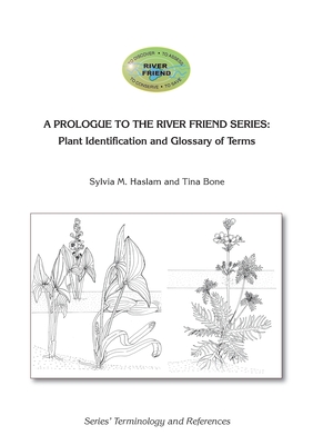 A Prologue to the Series: Plant Identification and Glossary of Terms: River Friend: Series' Terminology and References By Sylvia Mary Haslam, Tina Bone, Tina Bone (Editor) Cover Image