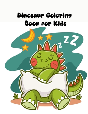 Dinosaur Coloring Book for Kids: Ages - 1-3 2-8 8-12 First of the Coloring Books for Boys Girls Great Gift for Little Children and Baby Toddler with C Cover Image