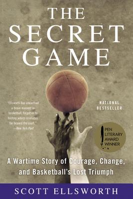 The Secret Game: A Wartime Story of Courage, Change, and Basketball's Lost Triumph By Scott Ellsworth Cover Image
