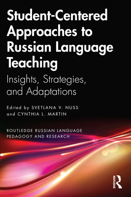 Student-Centered Approaches to Russian Language Teaching: Insights, Strategies, and Adaptations (Routledge Russian Language Pedagogy and Research)