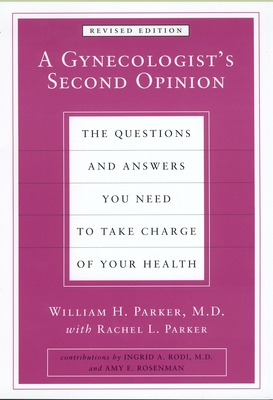 A Gynecologist's Second Opinion: The Questions and Answers You Need to Take Charge of Your Health, Revised Edition By William H. Parker, Rachel L. Parker Cover Image