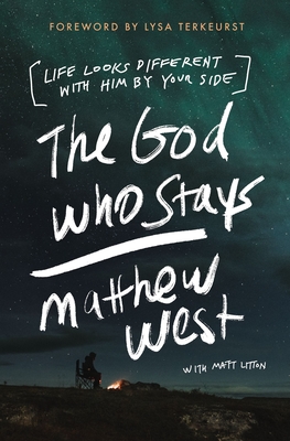 The God Who Stays: Life Looks Different with Him by Your Side By Matthew West, Matt Litton (With) Cover Image
