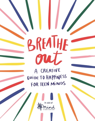 Breathe Out: A Creative Guide to Happiness for Teen Minds (Wellbeing Guides #4) By Mind, Céleste Wallaert (Illustrator), Fiona Rose (Editor) Cover Image