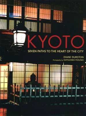 Kyoto: Seven Paths to The Heart of The City By Diane Durston, Katsuhiko Mizuno (Photographs by) Cover Image