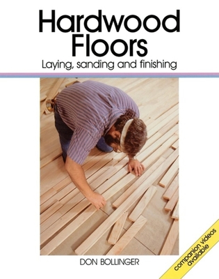 Hardwood Floors: Laying, Sanding, and Finishing By Don Bollinger Cover Image