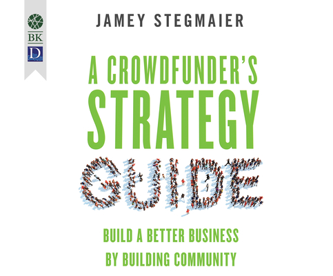 A Crowdfunder's Strategy Guide: Build a Better Business by Building Community By Jamey Stagmaier Cover Image