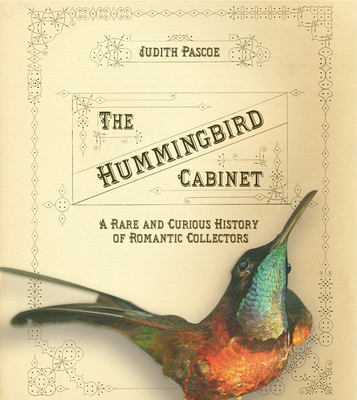 The Hummingbird Cabinet: A Rare and Curious History of Romantic Collectors By Judith Pascoe Cover Image