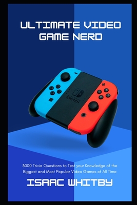 Ultimate Video Game Nerd: 3000 Trivia Questions to Test your Knowledge of the Biggest and Most Popular Video Games of All Time (Video Game History Trivia #4)