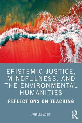 Epistemic Justice, Mindfulness, and the Environmental Humanities: Reflections on Teaching By Janelle Adsit Cover Image