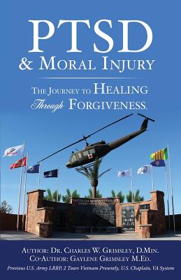 PTSD & Moral Injury: The Journey to Healing Through Forgiveness By Charles W. Grimsley D. Min, Gaylene Grimsley M. Ed (Other) Cover Image
