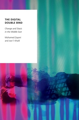 The Digital Double Bind: Change and Stasis in the Middle East (Oxford Studies in Digital Politics)