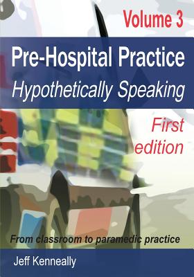 Prehospital Practice Volume 3 First edition: From classroom to paramedic practice By Jeff Kenneally, Dianne Inglis (Editor) Cover Image