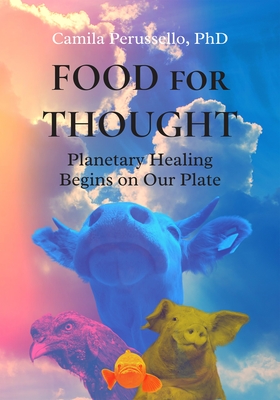 Food for Thought: Planetary Healing Begins on Our Plate  By Camila Perussello Cover Image