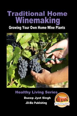 Traditional Home Winemaking - Growing Your Own Home Wine Plants By John Davidson, Mendon Cottage Books (Editor), Dueep Jyot Singh Cover Image