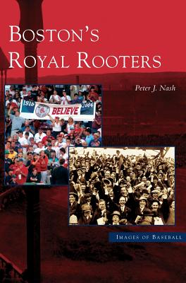 Boston's Royal Rooters By Peter J. Nash Cover Image