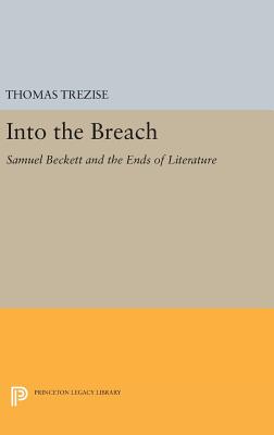 Into the Breach: Samuel Beckett and the Ends of Literature (Princeton Legacy Library #1116)