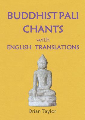 BUDDHIST PALI CHANTS with ENGLISH TRANSLATIONS (Basic Buddhism) By Brian F. Taylor Cover Image