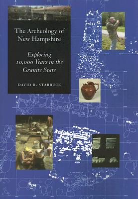 The Archeology of New Hampshire: Exploring 10,000 Years in the Granite State (UNH Non-Series Title)