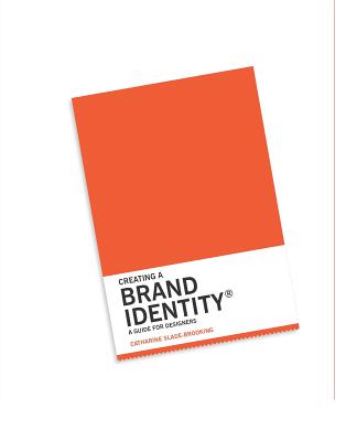 Creating a Brand Identity: A Guide for Designers: (Graphic Design Books, Logo Design, Marketing) By Catharine Slade-Brooking Cover Image