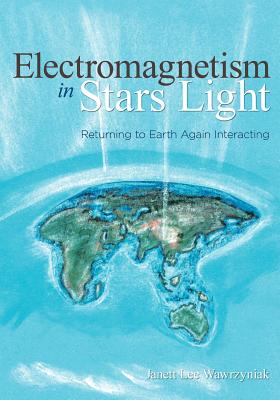 Electromagnetism in Stars Light: Returning to Earth Again Interacting By Janett Lee Wawrzyniak Cover Image