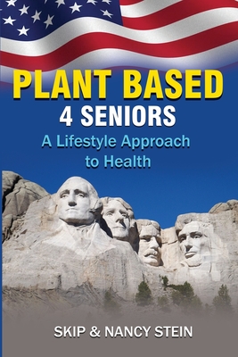 Plant Based 4 Seniors: A Lifestyle Approach to Health By Nancy a. Stein, Skip Stein Cover Image