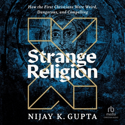 Strange Religion: How the First Christians Were Weird, Dangerous, and Compelling Cover Image