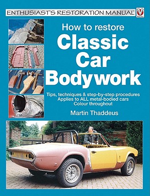 How to Restore Classic Car Bodywork: Tips, Techniques & Step-By-Step Procedures Applies to All Metal-Bodied Cars Colour Throughout (Veloce Enthusiast's Restoration Manual Series)