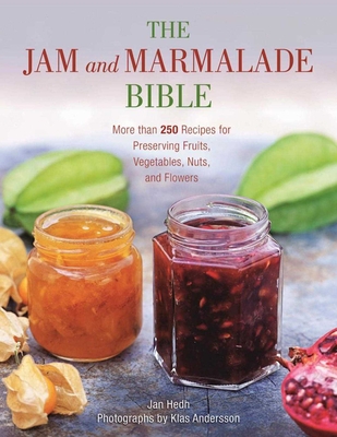 The Jam and Marmalade Bible: More than 250 Recipes for Preserving Fruits, Vegetables, Nuts, and Flowers