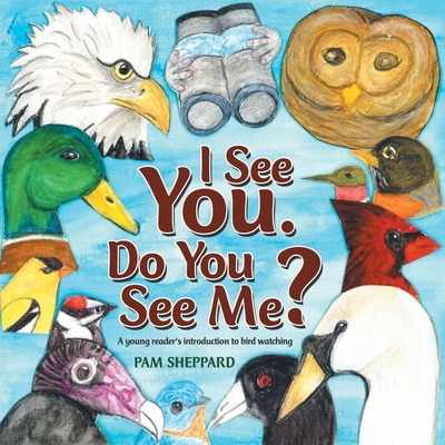 I See You. Do You See Me?: A Young Reader's Introduction to Bird Watching By Pam Sheppard Cover Image