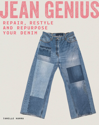 Jean Genius: Repair, Reimagine & Repurpose Your Denim By Janelle Hanna Cover Image