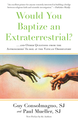 Would You Baptize an Extraterrestrial?: . . . and Other Questions from the Astronomers' In-box at the Vatican Observatory By Guy Consolmagno, SJ, Paul Mueller Cover Image