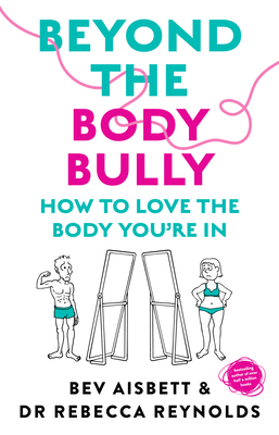 Beyond the Body Bully: How to Love the Body You're in with This Practical Expert Guide from the Bestselling Author of Living with It, Fo