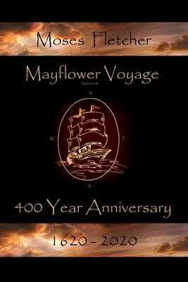 Mayflower Voyage 400 Year Anniversary 1620 - 2020: Moses Fletcher By Andrew J. MacLachlan (Contribution by), Susan Sweet MacLachlan (Editor), Bonnie S. MacLachlan Cover Image