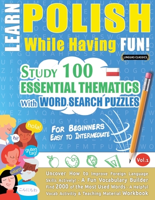 Learn Polish While Having Fun! - For Beginners: EASY TO INTERMEDIATE - STUDY 100 ESSENTIAL THEMATICS WITH WORD SEARCH PUZZLES - VOL.1 - Uncover How to By Linguas Classics Cover Image
