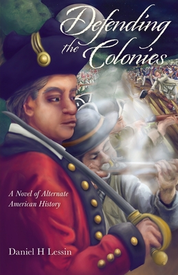 Defending the Colonies: A Novel of Alternate American History By Daniel H. Lessin Cover Image