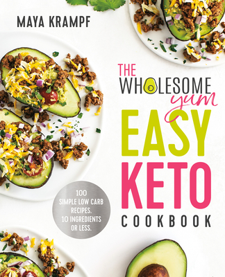The Wholesome Yum Easy Keto Cookbook: 100 Simple Low Carb Recipes. 10 Ingredients or Less By Maya Krampf Cover Image