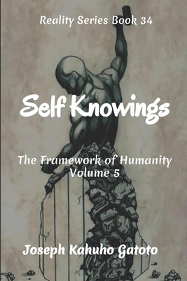 Self Knowings: Humanity - The Framework of Human Existence Volume 5 (Reality #34) By Joseph Kahuho Gatoto Cover Image