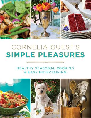 Cornelia Guest's Simple Pleasures: Healthy Seasonal Cooking and Easy Entertaining By Cornelia Guest Cover Image