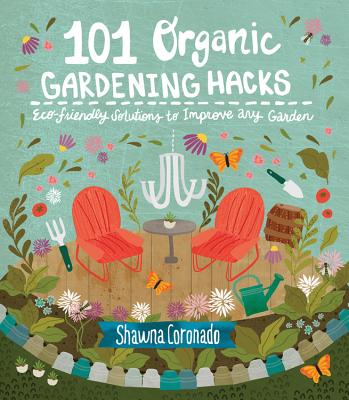 101 Organic Gardening Hacks: Eco-friendly Solutions to Improve Any Garden By Shawna Coronado Cover Image
